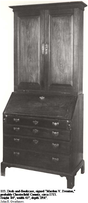 Подпись: 113. Desk-and-Bookcase, signed “Mardun V. Eventon," probably Chesterfield County, circa 1713. Height 84", width 41", depth 2PA". John R. Gwathmey. 