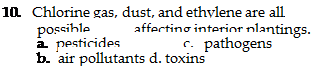 Подпись: 10. Chlorine gas, dust, and ethylene are all possible affecting interior plantings. a. pesticides c. pathogens b. air pollutants d. toxins 